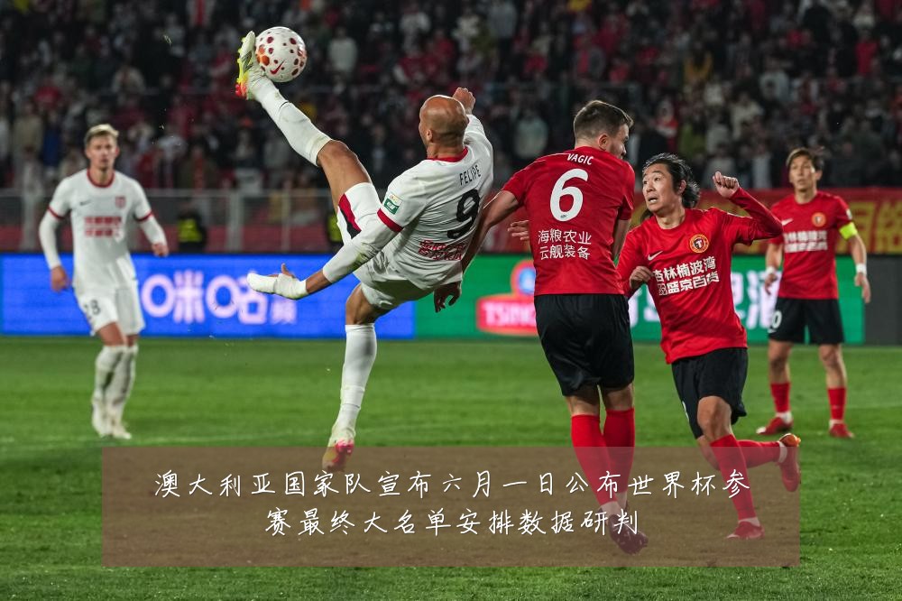 澳大利亚国家队宣布六月一日公布世界杯参赛最终大名单安排数据研判